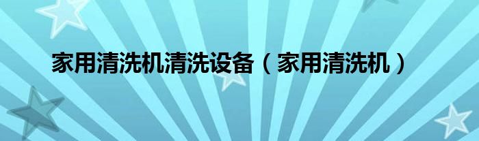 家用清洗机清洗设备【家用清洗机】