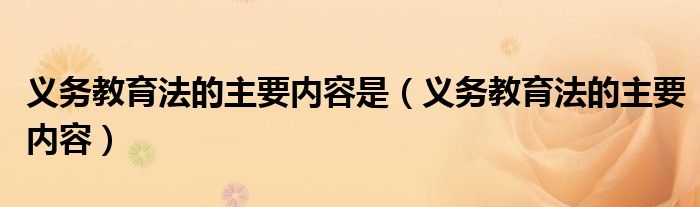 义务教育法的主要内容是【义务教育法的主要内容】