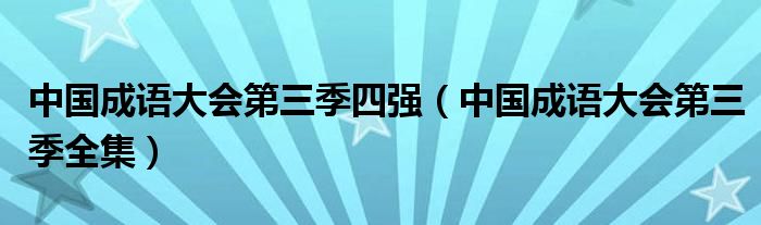 中国成语大会第三季四强【中国成语大会第三季全集】