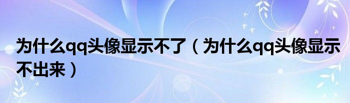 为什么qq头像显示不了【为什么qq头像显示不出来】