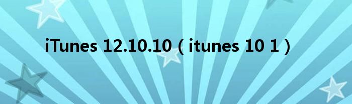 iTunes 12.10.10【itunes 10 1】