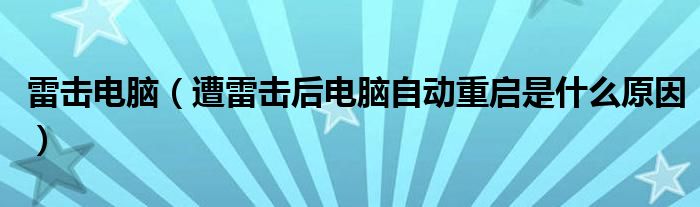 雷击电脑【遭雷击后电脑自动重启是什么原因】