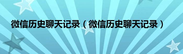 微信历史聊天记录【微信历史聊天记录】