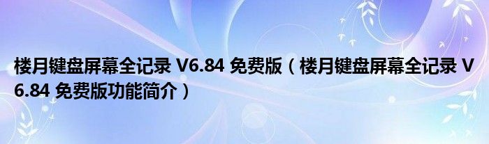 楼月键盘屏幕全记录 V6.84 免费版【楼月键盘屏幕全记录 V6.84 免费版功能简介】