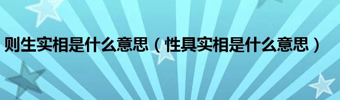 则生实相是什么意思【性具实相是什么意思】