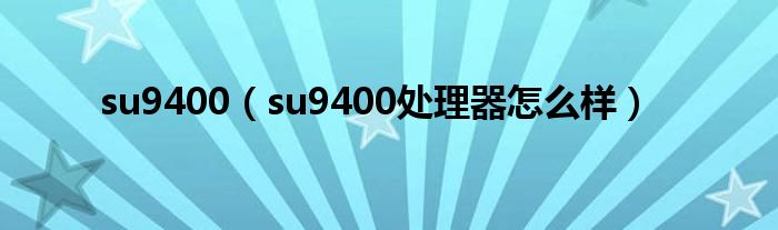 su9400【su9400处理器怎么样】