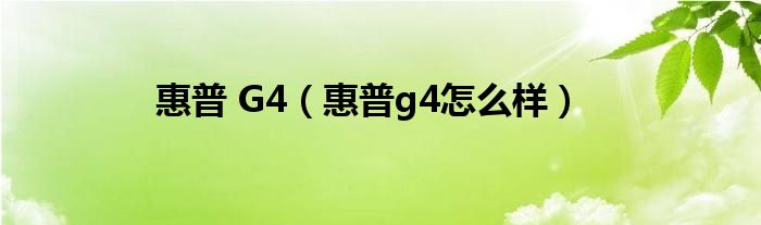 惠普 G4【惠普g4怎么样】