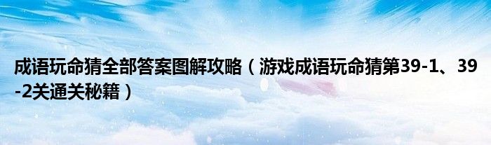 成语玩命猜全部答案图解攻略【游戏成语玩命猜第39-1、39-2关通关秘籍】