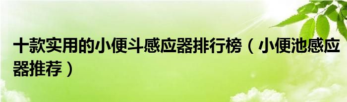 十款实用的小便斗感应器排行榜【小便池感应器推荐】