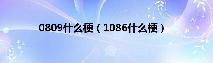 0809什么梗【1086什么梗】