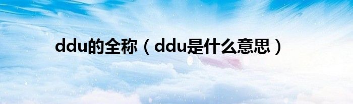 ddu的全称【ddu是什么意思】