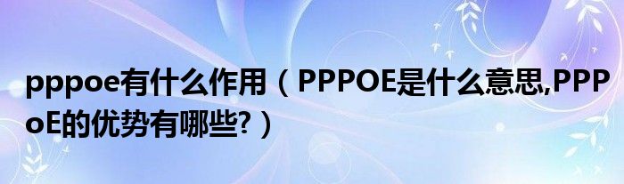 pppoe有什么作用【PPPOE是什么意思,PPPoE的优势有哪些?】