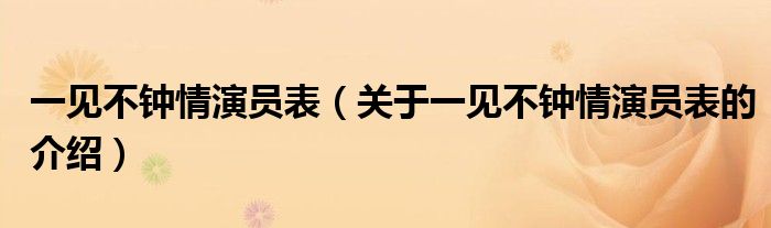 一见不钟情演员表【关于一见不钟情演员表的介绍】