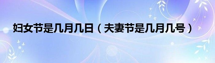 妇女节是几月几日【夫妻节是几月几号】