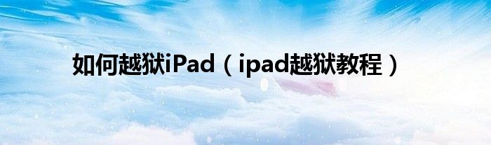 如何越狱iPad【ipad越狱教程】