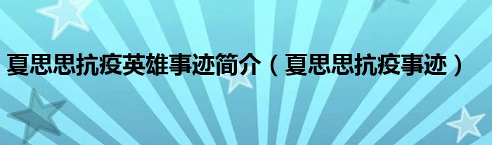 夏思思抗疫英雄事迹简介【夏思思抗疫事迹】