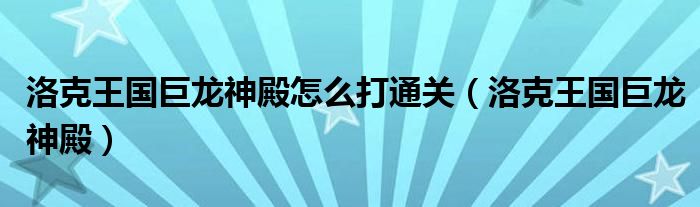 洛克王国巨龙神殿怎么打通关【洛克王国巨龙神殿】