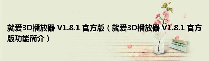 就爱3D播放器 V1.8.1 官方版【就爱3D播放器 V1.8.1 官方版功能简介】