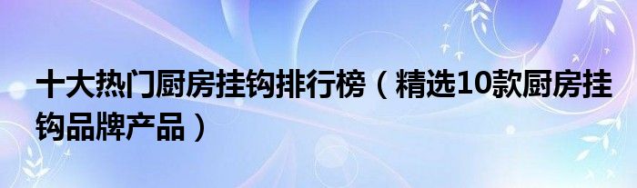 十大热门厨房挂钩排行榜【精选10款厨房挂钩品牌产品】