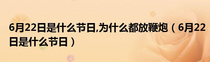 6月22日是什么节日,为什么都放鞭炮【6月22日是什么节日】