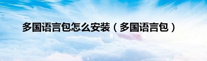 多国语言包怎么安装【多国语言包】