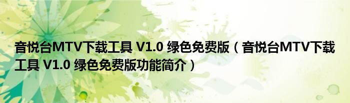 音悦台MTV下载工具 V1.0 绿色免费版【音悦台MTV下载工具 V1.0 绿色免费版功能简介】