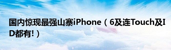 国内惊现最强山寨iPhone【6及连Touch及ID都有!】