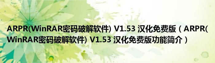 ARPR(WinRAR密码破解软件) V1.53 汉化免费版【ARPR(WinRAR密码破解软件) V1.53 汉化免费版功能简介】