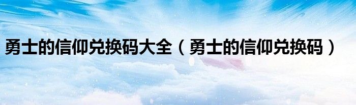 勇士的信仰兑换码大全【勇士的信仰兑换码】