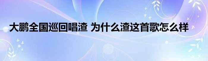 大鹏全国巡回唱渣 为什么渣这首歌怎么样