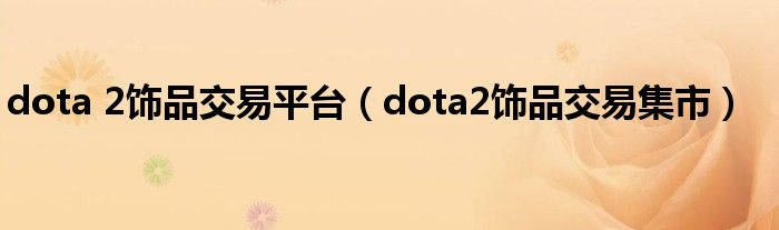 dota 2饰品交易平台【dota2饰品交易集市】