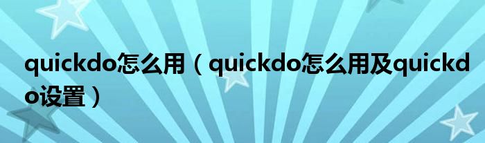 quickdo怎么用【quickdo怎么用及quickdo设置】