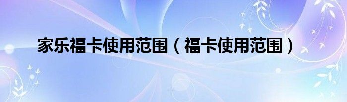 家乐福卡使用范围【福卡使用范围】