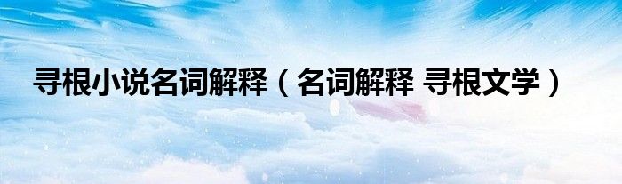 寻根小说名词解释【名词解释 寻根文学】