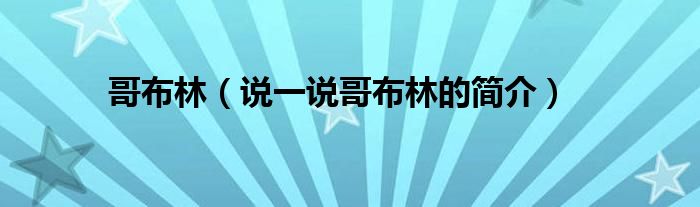 哥布林【说一说哥布林的简介】