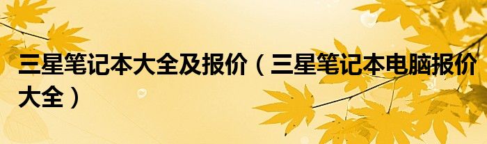 三星笔记本大全及报价【三星笔记本电脑报价大全】