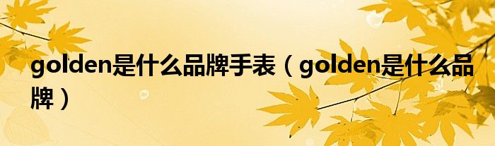 golden是什么品牌手表【golden是什么品牌】