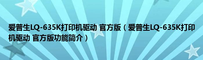 爱普生LQ-635K打印机驱动 官方版【爱普生LQ-635K打印机驱动 官方版功能简介】