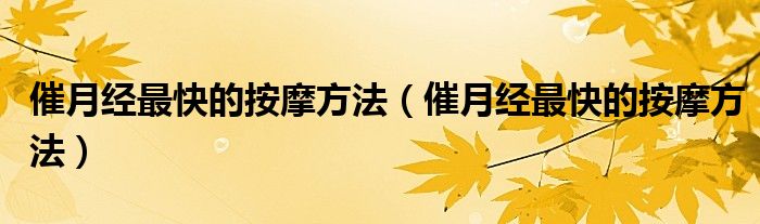 催月经最快的按摩方法【催月经最快的按摩方法】