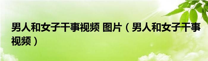 男人和女子干事视频 图片【男人和女子干事视频】