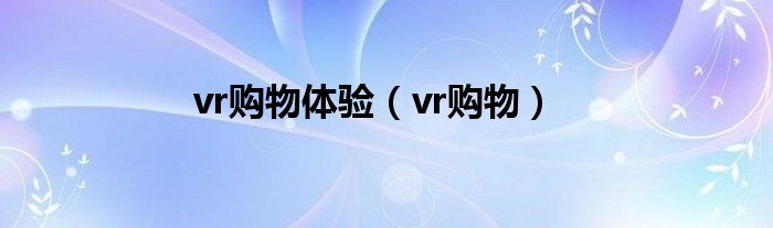 vr购物体验【vr购物】