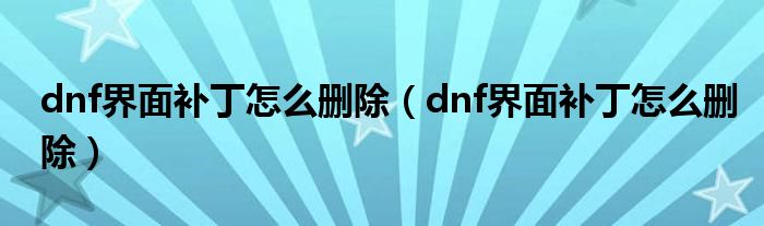 dnf界面补丁怎么删除【dnf界面补丁怎么删除】