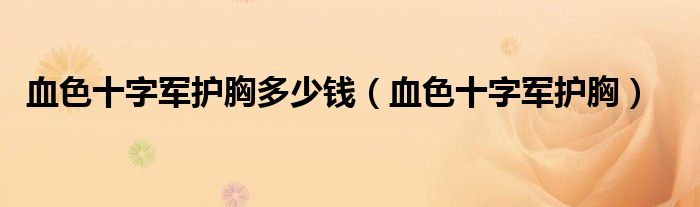 血色十字军护胸多少钱【血色十字军护胸】