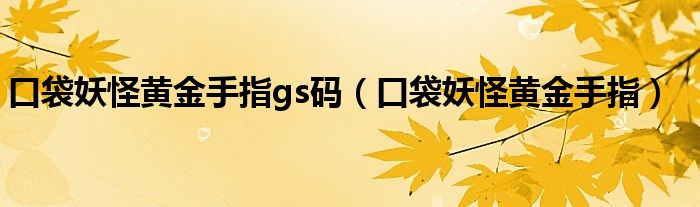 口袋妖怪黄金手指gs码【口袋妖怪黄金手指】