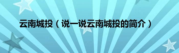 云南城投【说一说云南城投的简介】