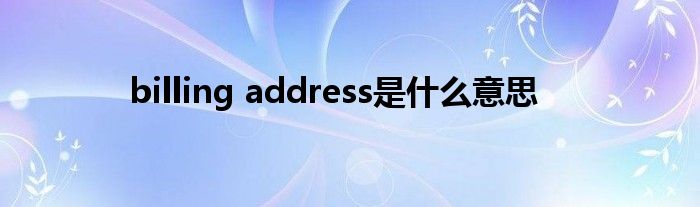 billing address是什么意思