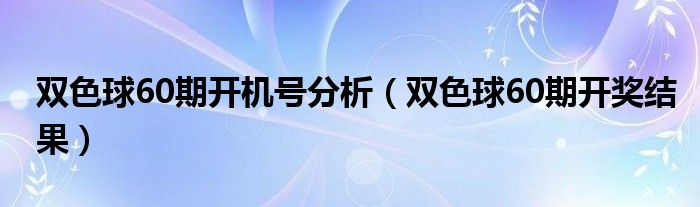 双色球60期开机号分析【双色球60期开奖结果】