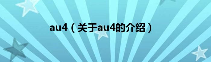 au4【关于au4的介绍】