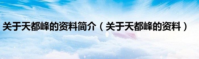 关于天都峰的资料简介【关于天都峰的资料】