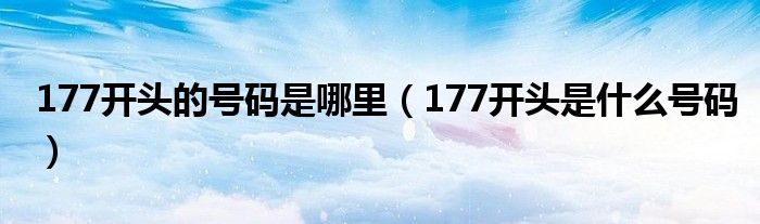 177开头的号码是哪里【177开头是什么号码】